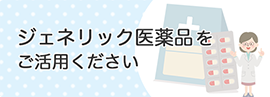 ジェネリック医薬品をご活用ください